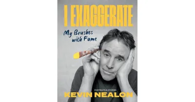 I Exaggerate: My Brushes with Fame by Kevin Nealon