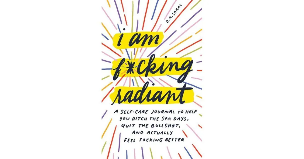 I Am F*cking Radiant Self-Care Journal by D.a. Sarac