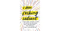 I Am F*cking Radiant Self-Care Journal by D.a. Sarac