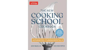 The New Cooking School Cookbook: Advanced Fundamentals by America's Test Kitchen