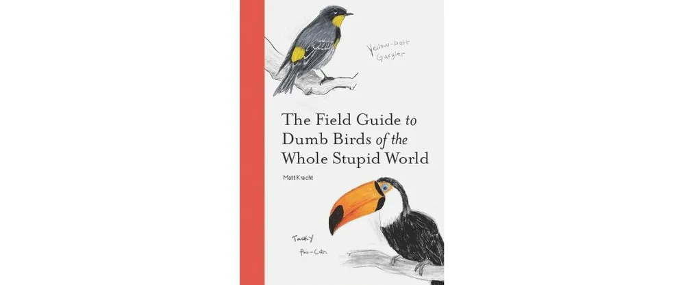 The Field Guide to Dumb Birds of the Whole Stupid World by Matt Kracht