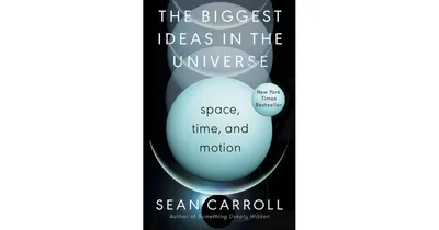 The Biggest Ideas in the Universe: Space, Time, and Motion by Sean Carroll