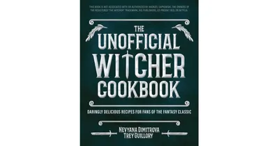 The Unofficial Witcher Cookbook: Daringly Delicious Recipes for Fans of the Fantasy Classic by Trey Guillory (Contribution by)