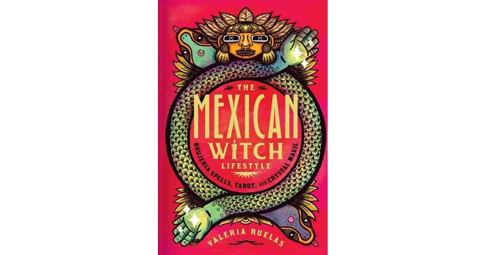 The Mexican Witch Lifestyle: Brujeria Spells, Tarot, and Crystal Magic by Valeria Ruelas