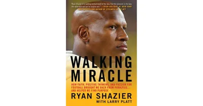 Walking Miracle: How Faith, Positive Thinking, and Passion For Football Brought Me Back From Paralysis. . . and Helped Me Find Purpose by Ryan Shazier