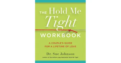 The Hold Me Tight Workbook: A Couple's Guide for a Lifetime of Love by Sue Johnson EdD