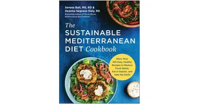 The Sustainable Mediterranean Diet Cookbook: More Than 100 Easy, Healthy Recipes to Reduce Food Waste, Eat in Season, and Help the Earth by Serena Bal