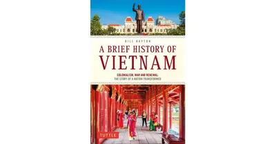 A Brief History of Vietnam- Colonialism, War and Renewal
