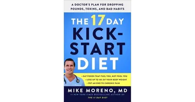 The 17 Day Kickstart Diet: A Doctor's Plan for Dropping Pounds, Toxins, and Bad Habits by Mike Moreno Md