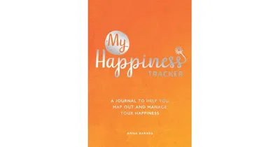 My Happiness Tracker: A Journal to Help You Map Out and Manage your Happiness by Anna Barnes