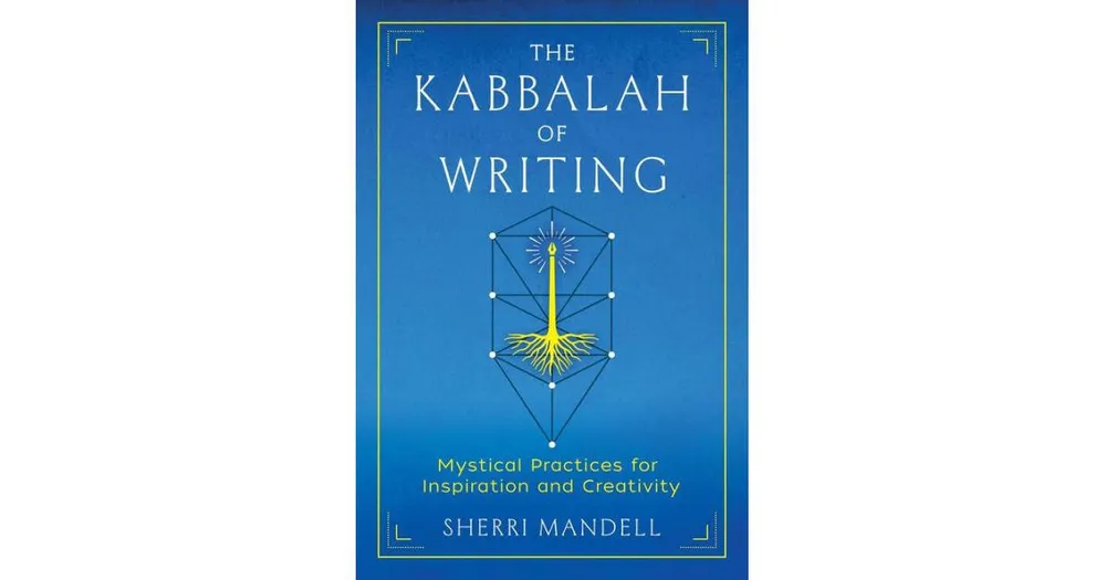 The Kabbalah of Writing: Mystical Practices for Inspiration and Creativity by Sherri Mandell