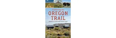 Exploring the Oregon Trail: Americas Historic Road Trip by Kay W. Scott