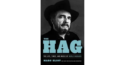 The Hag: The Life, Times, and Music of Merle Haggard by Marc Eliot