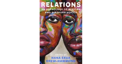 Relations: An Anthology of African and Diaspora Voices by Nana Ekua Brew