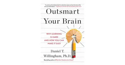 Outsmart Your Brain: Why Learning is Hard and How You Can Make It Easy by Daniel T. Willingham Ph.d