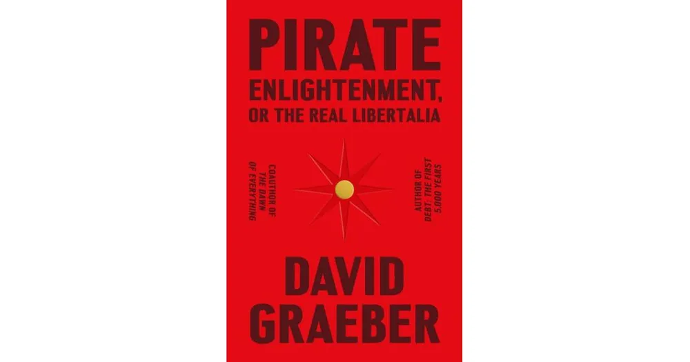 Pirate Enlightenment, or the Real Libertalia by David Graeber