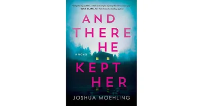 And There He Kept Her: A Novel by Joshua Moehling
