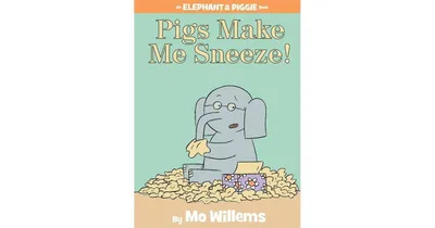 Pigs Make Me Sneeze! (Elephant and Piggie Series) by Mo Willems