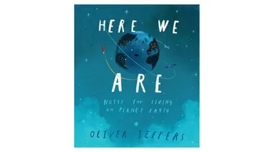 Here We Are: Notes for Living on Planet Earth by Oliver Jeffers