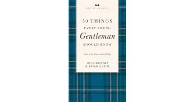 50 Things Every Young Gentleman Should Know Revised and Expanded: What to Do, When to Do It, and Why by John Bridges