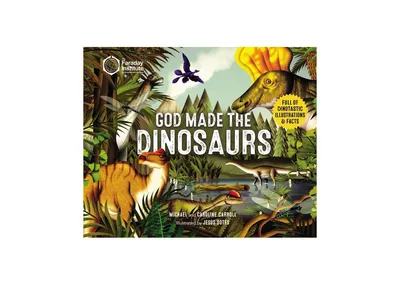 God Made the Dinosaurs: Full of Dinotastic Illustrations and Facts by Michael Carroll