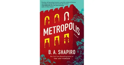 Metropolis: A Novel by B. A. Shapiro