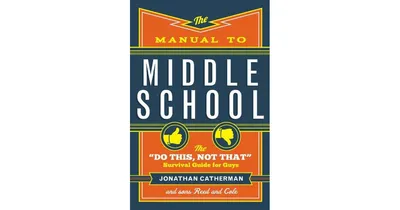 The Manual to Middle School: The "Do This, Not That" Survival Guide for Guys by Jonathan Catherman