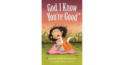 God, I Know You're Good by Bonnie Rickner Jensen