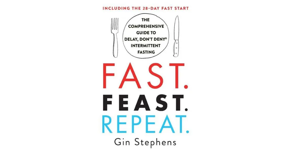 Fast. Feast. Repeat.- The Comprehensive Guide to Delay, Don't Deny Intermittent Fasting- Including the 28