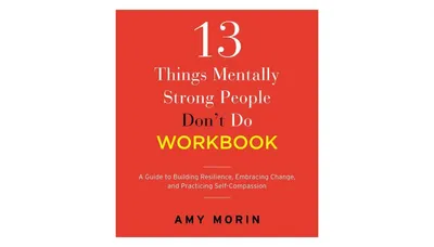 13 Things Mentally Strong People Don't Do Workbook- A Guide to Building Resilience, Embracing Change, and Practicing Self