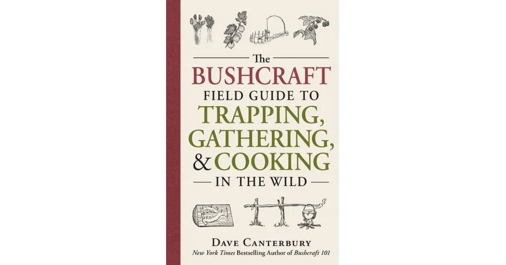 The Bushcraft Field Guide to Trapping, Gathering, and Cooking in the Wild by Dave Canterbury