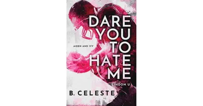 Dare You to Hate Me by B. Celeste
