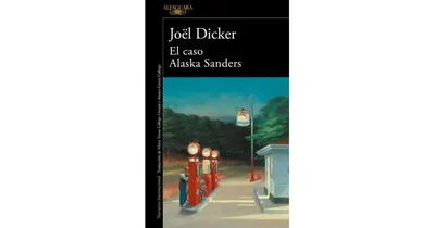 El caso Alaska Sanders / The Alaska Sanders Affair by Joel Dicker