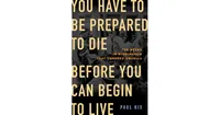 You Have to Be Prepared to Die Before You Can Begin to Live