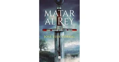 Matar al Rey, To Kill the King by Jose Luis Corral