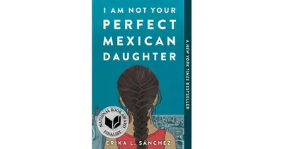 I Am Not Your Perfect Mexican Daughter by Erika L. SaNchez