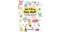 How To Draw Cute Stuff- Draw Anything and Everything in the Cutest Style Ever by Angela Nguyen