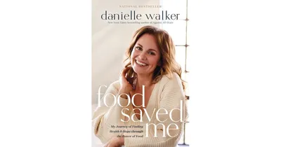 Food Saved Me, My Journey of Finding Health and Hope through the Power of Food by Danielle Walker