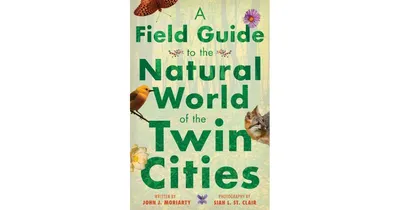 A Field Guide to the Natural World of the Twin Cities by John J. Moriarty