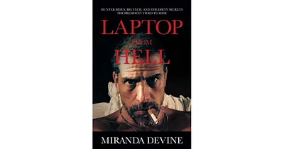 Laptop from Hell- Hunter Biden, Big Tech, And The Dirty Secrets The President Tried To Hide by Miranda Devine