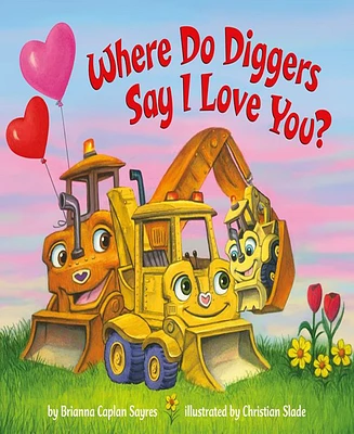 Where Do Diggers Say I Love You? by Brianna Caplan Sayres