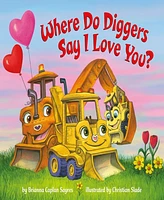 Where Do Diggers Say I Love You? by Brianna Caplan Sayres