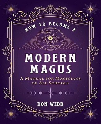 How to Become A Modern Magus: A Manual for Magicians of All Schools by Don Webb