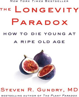 The Longevity Paradox: How to Die Young at a Ripe Old Age by Steven R. Gundry Md