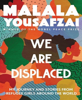 We Are Displaced- My Journey and Stories from Refugee Girls Around the World by Malala Yousafzai