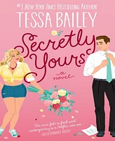 Secretly Yours: A Novel by Tessa Bailey