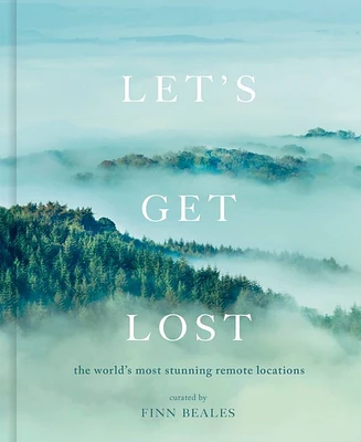 Let's Get Lost: the world's most stunning remote locations by Finn Beales