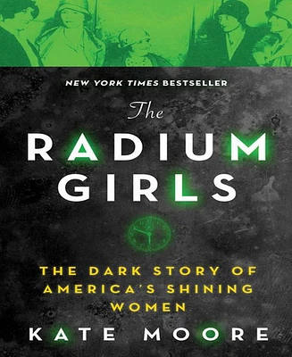 The Radium Girls- The Dark Story of America's Shining Women by Kate Moore