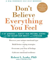 Don't Believe Everything You Feel- A Cbt Workbook to Identify Your Emotional Schemas and Find Freedom from Anxiety and Depression by Robert L. Leahy P