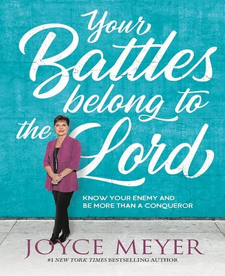 Your Battles Belong to the Lord- Know Your Enemy and Be More Than a Conqueror by Joyce Meyer